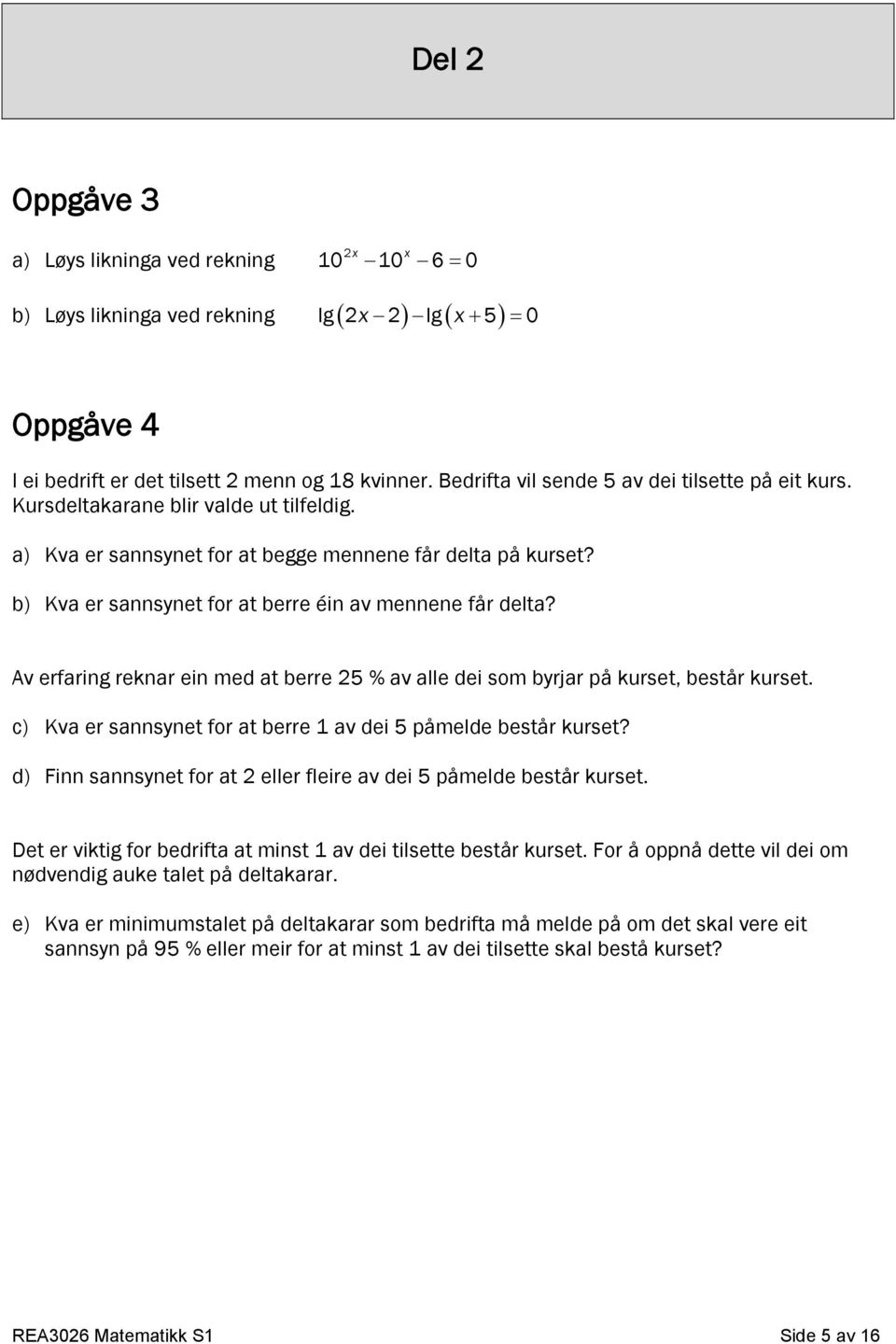 b) Kva er sannsynet for at berre éin av mennene får delta? Av erfaring reknar ein med at berre 25 % av alle dei som byrjar på kurset, består kurset.