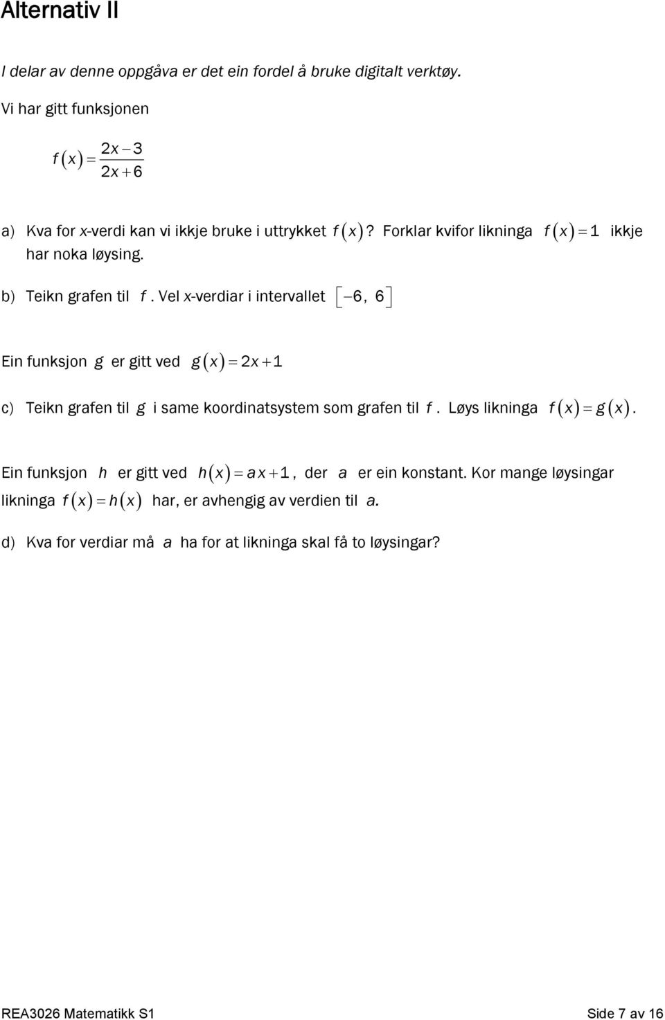 ikkje b) Teikn grafen til f. Vel x-verdiar i intervallet 6, 6 Ein funksjon g er gitt ved g x 2x 1 c) Teikn grafen til g i same koordinatsystem som grafen til f.