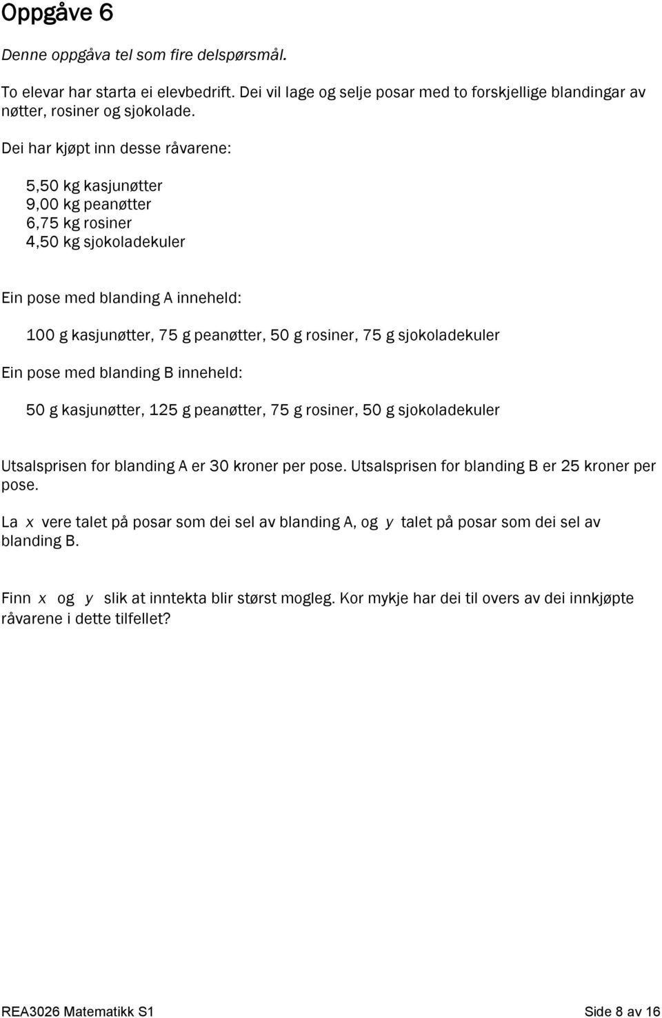 sjokoladekuler Ein pose med blanding B inneheld: 50 g kasjunøtter, 125 g peanøtter, 75 g rosiner, 50 g sjokoladekuler Utsalsprisen for blanding A er 30 kroner per pose.