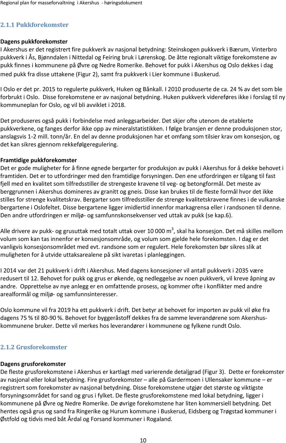 Behovet for pukk i Akershus og Oslo dekkes i dag med pukk fra disse uttakene (Figur 2), samt fra pukkverk i Lier kommune i Buskerud. I Oslo er det pr. 2015 to regulerte pukkverk, Huken og Bånkall.