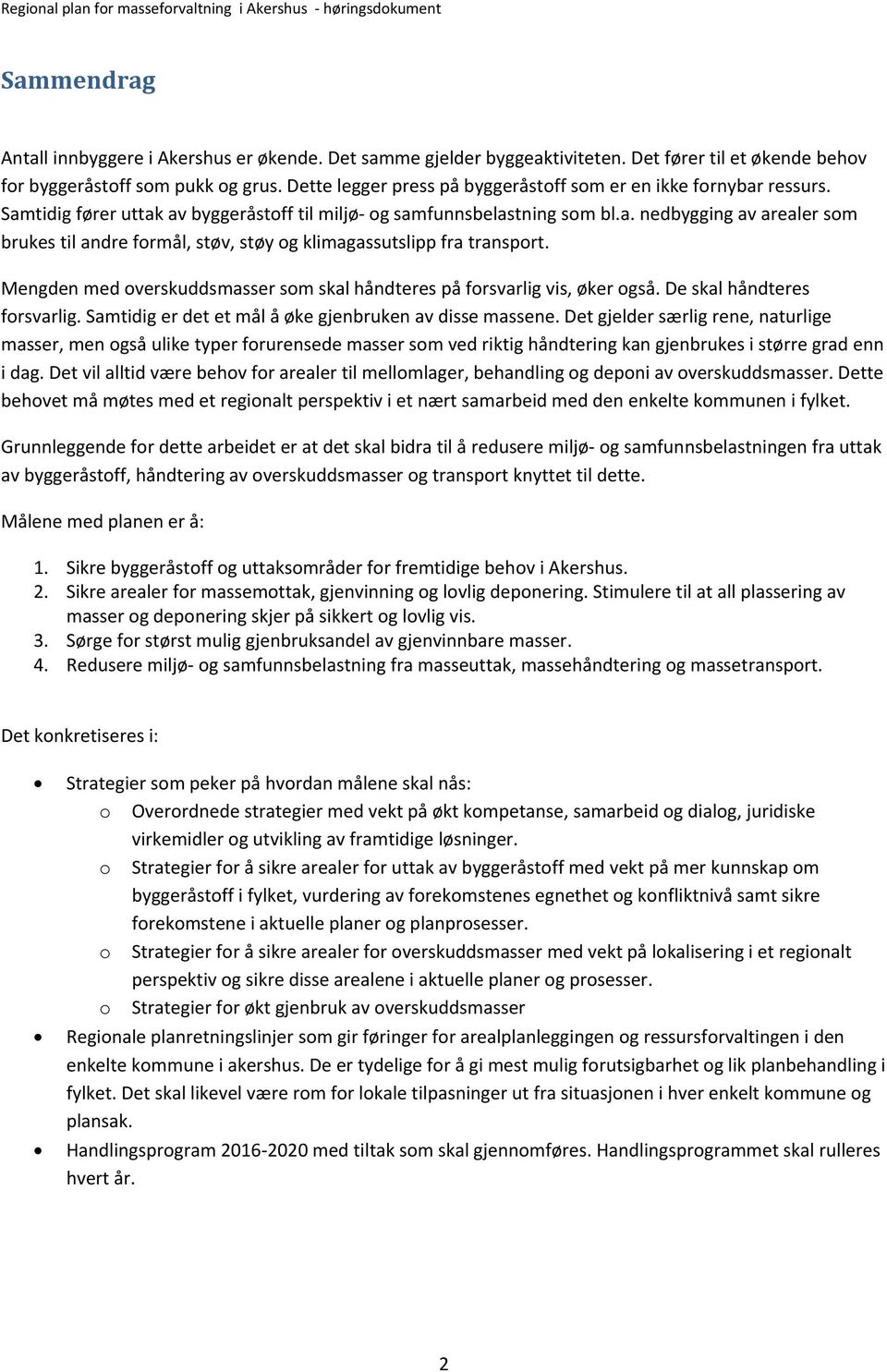 Mengden med overskuddsmasser som skal håndteres på forsvarlig vis, øker også. De skal håndteres forsvarlig. Samtidig er det et mål å øke gjenbruken av disse massene.