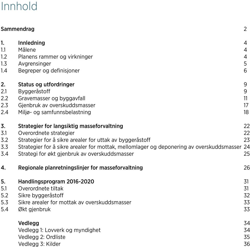 2 Strategier for å sikre arealer for uttak av byggeråstoff 23 3.3 Strategier for å sikre arealer for mottak, mellomlager og deponering av overskuddsmasser 24 3.