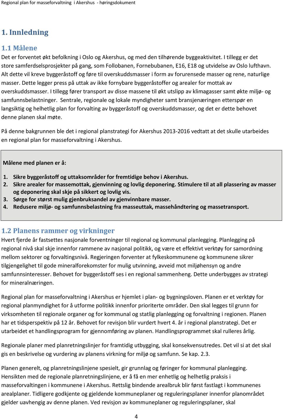 Alt dette vil kreve byggeråstoff og føre til overskuddsmasser i form av forurensede masser og rene, naturlige masser.