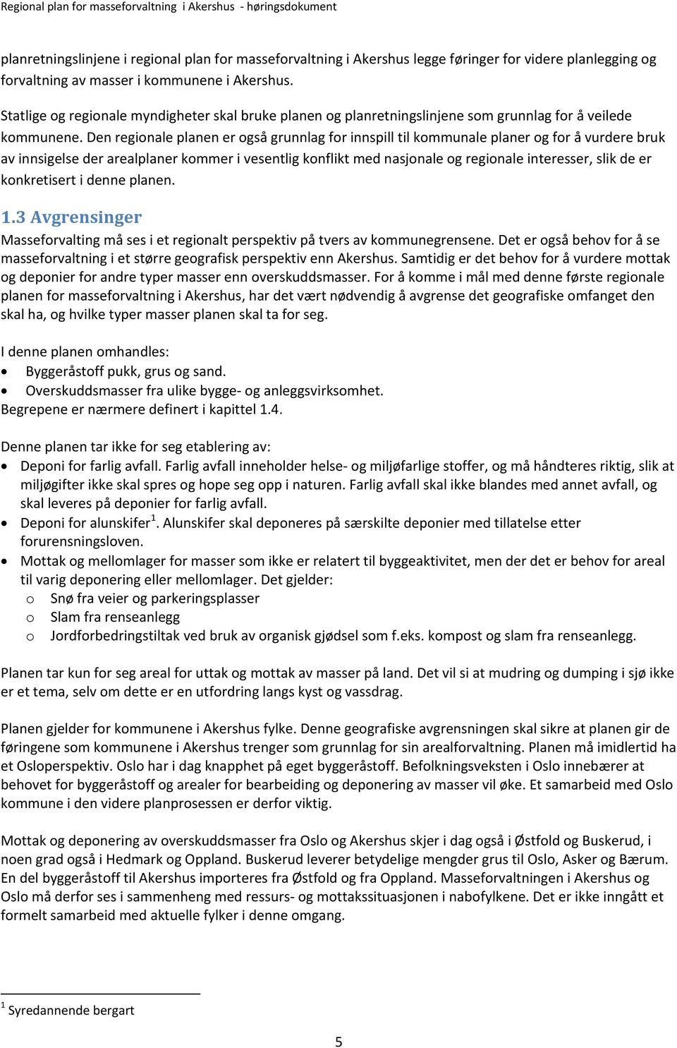 Den regionale planen er også grunnlag for innspill til kommunale planer og for å vurdere bruk av innsigelse der arealplaner kommer i vesentlig konflikt med nasjonale og regionale interesser, slik de