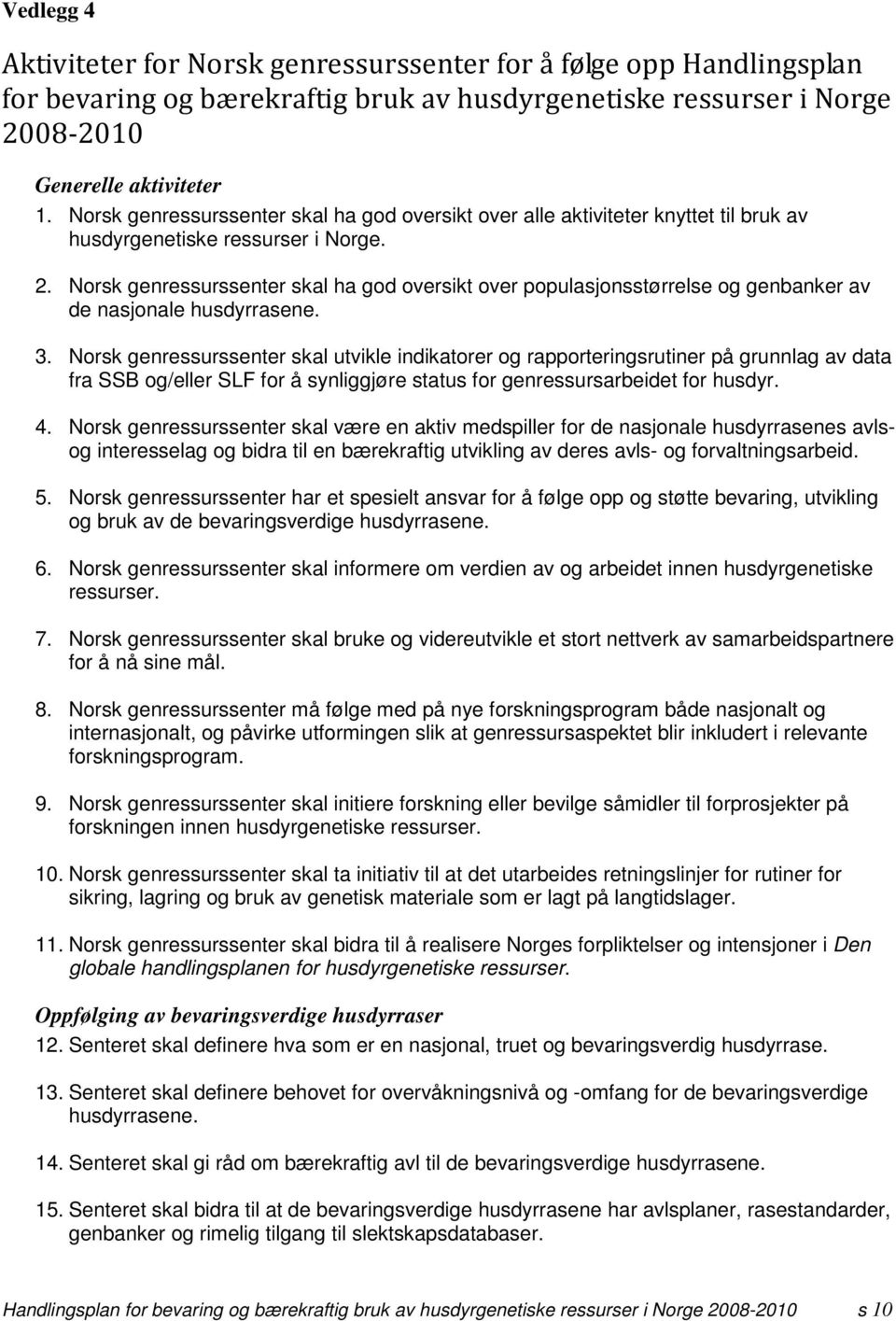 Norsk genressurssenter skal ha god oversikt over populasjonsstørrelse og genbanker av de nasjonale husdyrrasene. 3.