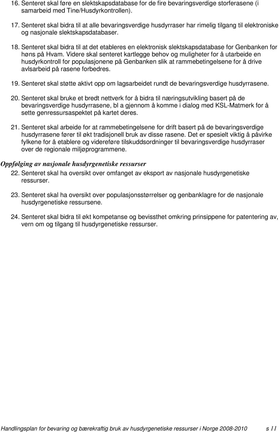 Senteret skal bidra til at det etableres en elektronisk slektskapsdatabase for Genbanken for høns på Hvam.