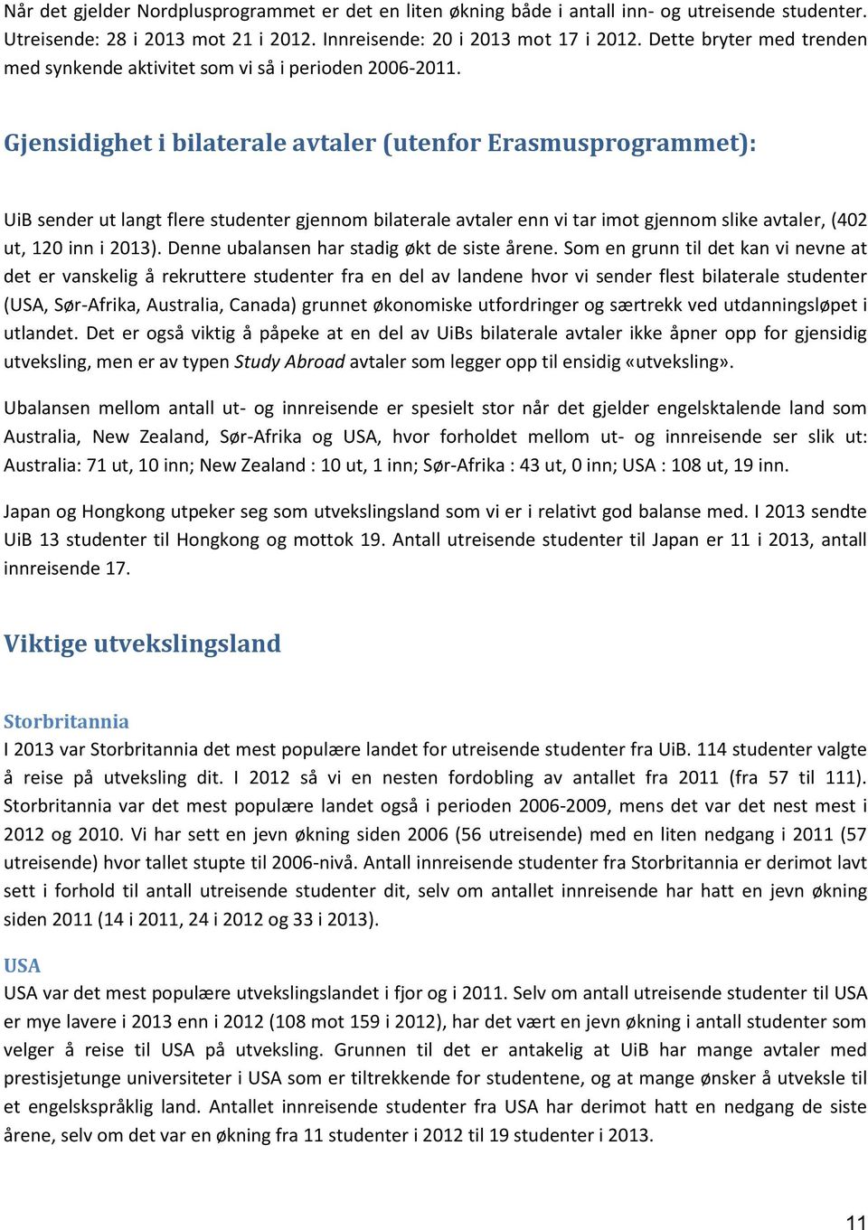 Gjensidighet i bilaterale avtaler (utenfor Erasmusprogrammet): UiB sender ut langt flere studenter gjennom bilaterale avtaler enn vi tar imot gjennom slike avtaler, (402 ut, 120 inn i 2013).