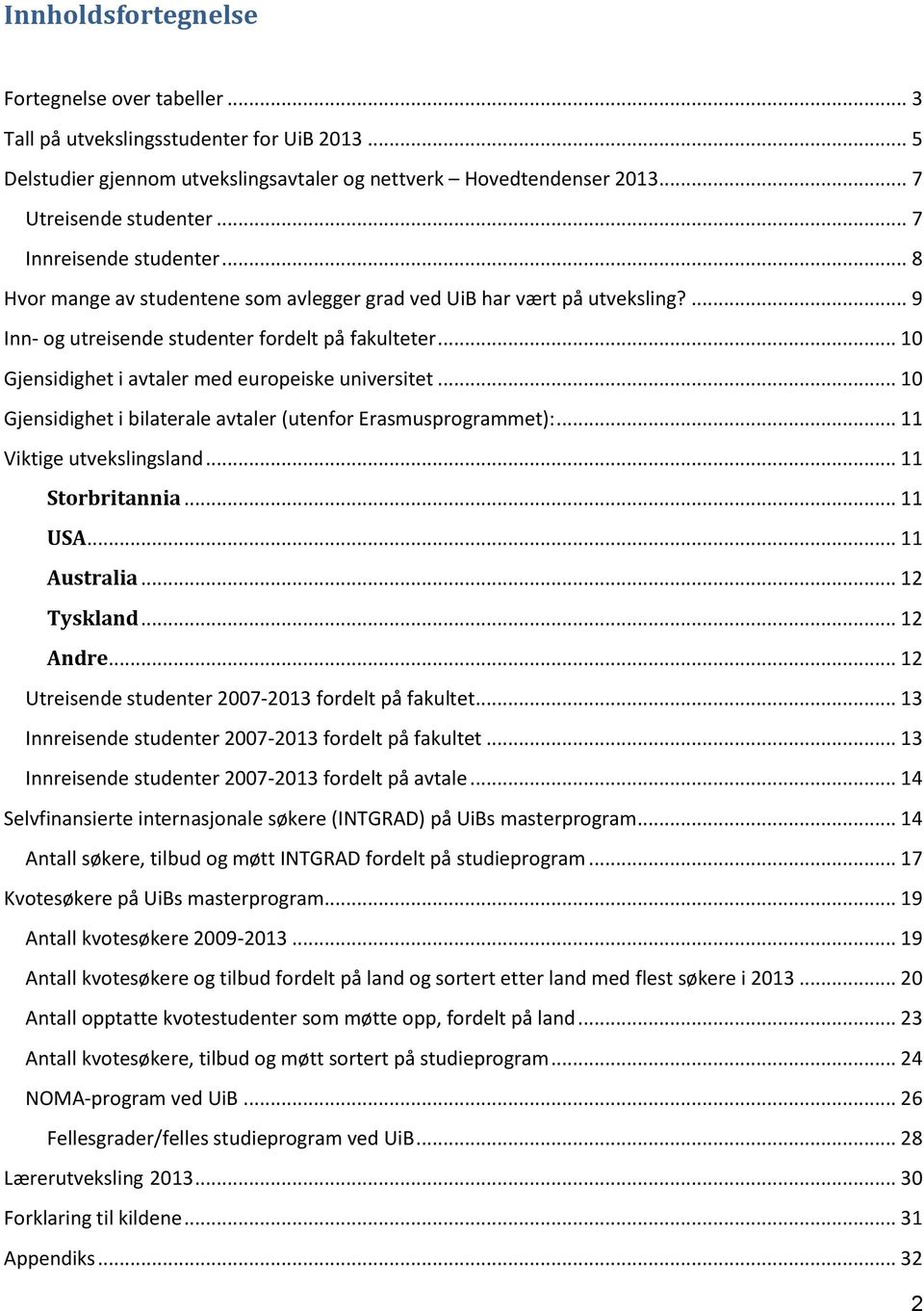 .. 10 Gjensidighet i avtaler med europeiske universitet... 10 Gjensidighet i bilaterale avtaler (utenfor Erasmusprogrammet):... 11 Viktige utvekslingsland... 11 Storbritannia... 11 USA... 11 Australia.