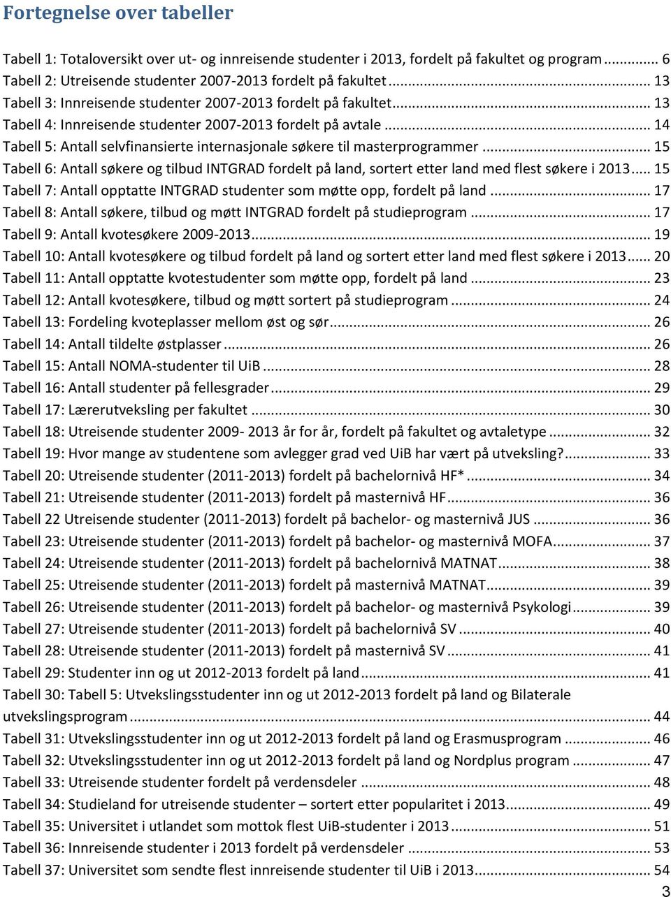 .. 14 Tabell 5: Antall selvfinansierte internasjonale søkere til masterprogrammer... 15 Tabell 6: Antall søkere og tilbud INTGRAD fordelt på land, sortert etter land med flest søkere i 2013.