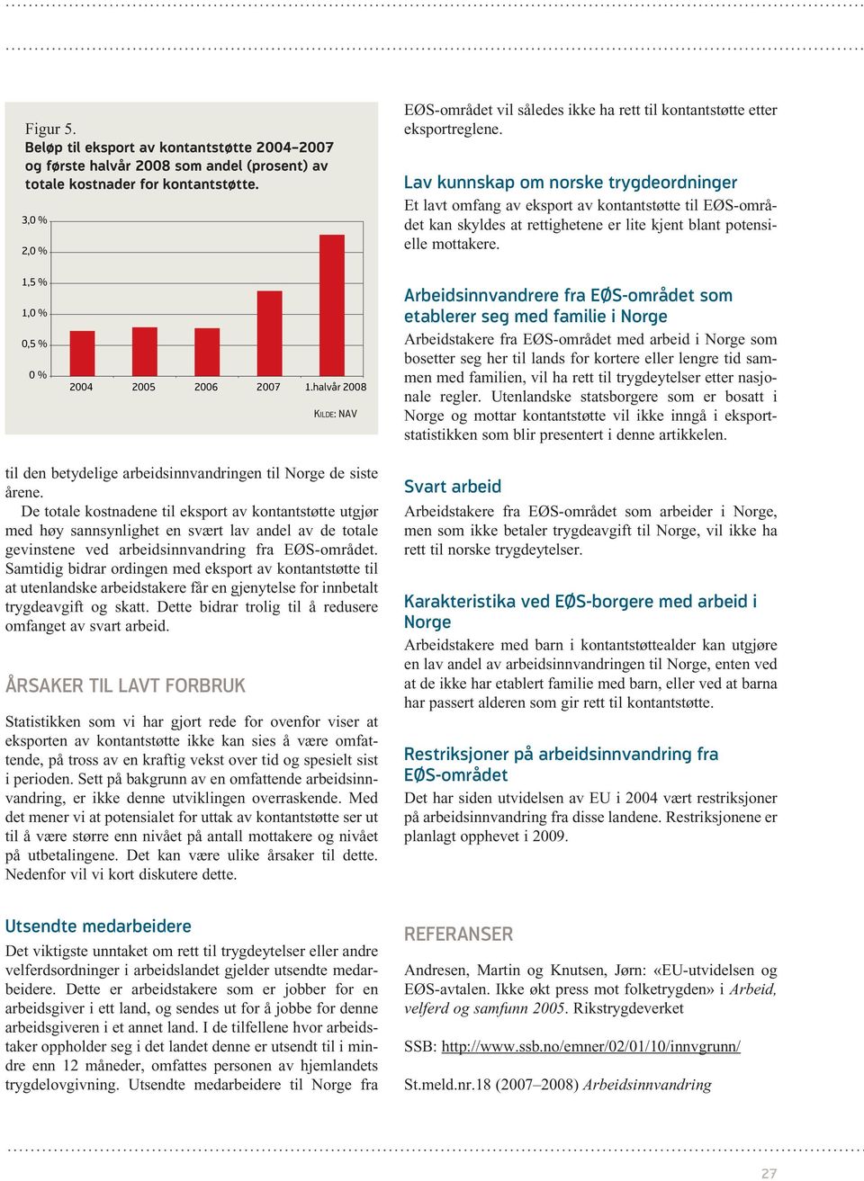 Lav kunnskap om norske trygdeordninger Et lavt omfang av eksport av kontantstøtte til EØS-området kan skyldes at rettighetene er lite kjent blant potensielle mottakere. 1,5 % 1, %,5 % % 24 25 26 27 1.