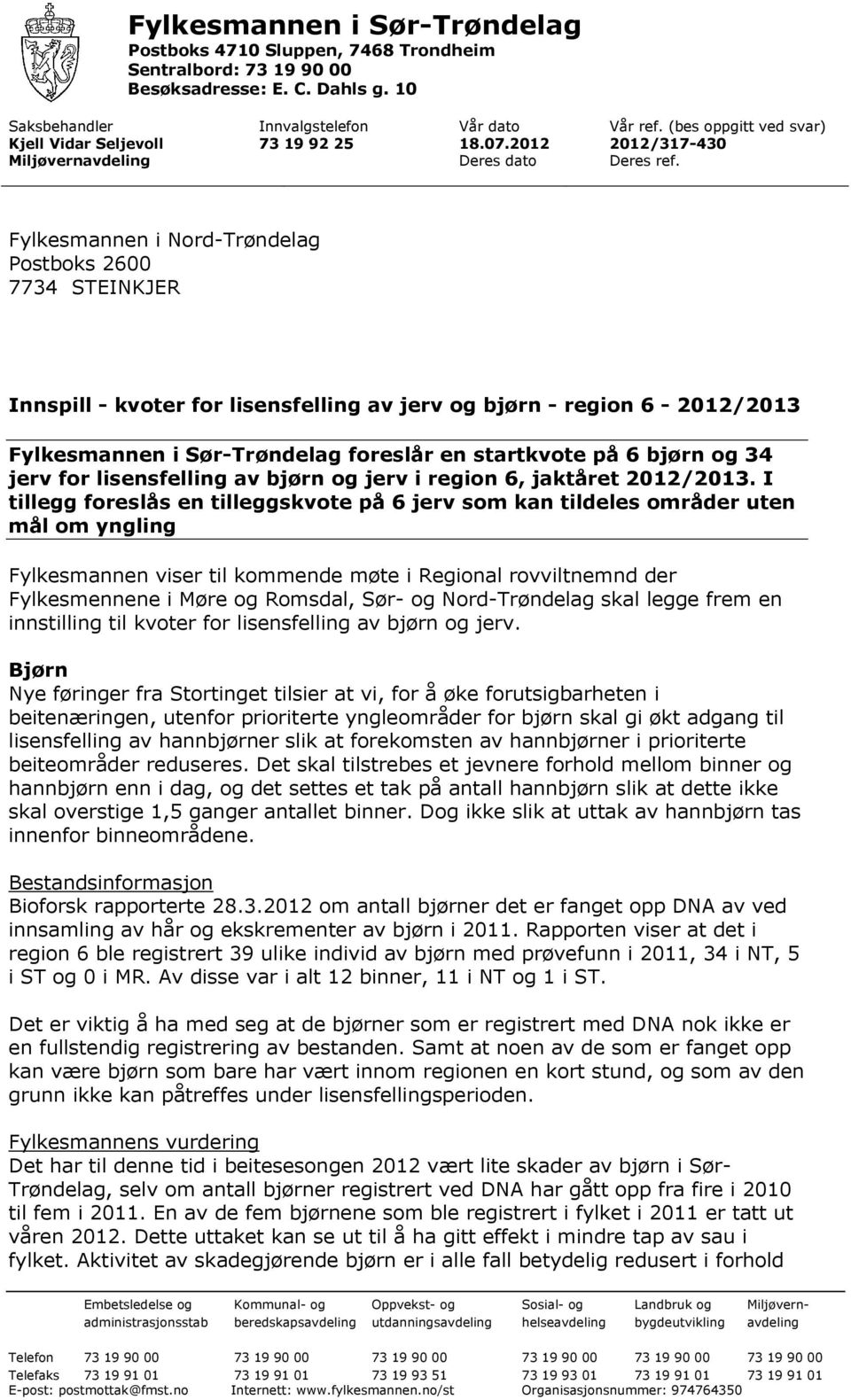 Fylkesmannen i Nord-Trøndelag Postboks 2600 7734 STEINKJER Innspill - kvoter for lisensfelling av jerv og bjørn - region 6-2012/2013 Fylkesmannen i Sør-Trøndelag foreslår en startkvote på 6 bjørn og