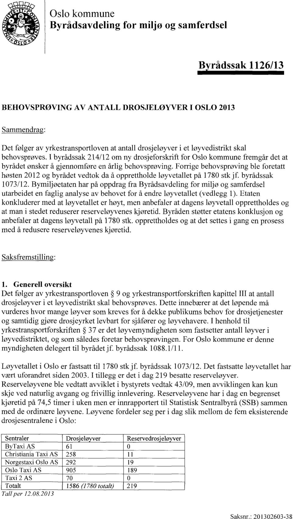 Forrige behovsprøving ble foretatt høsten 2012 og byrådet vedtok da å opprettholde løyvetallet på 1780 stk jf. byrådssak 1073/12.