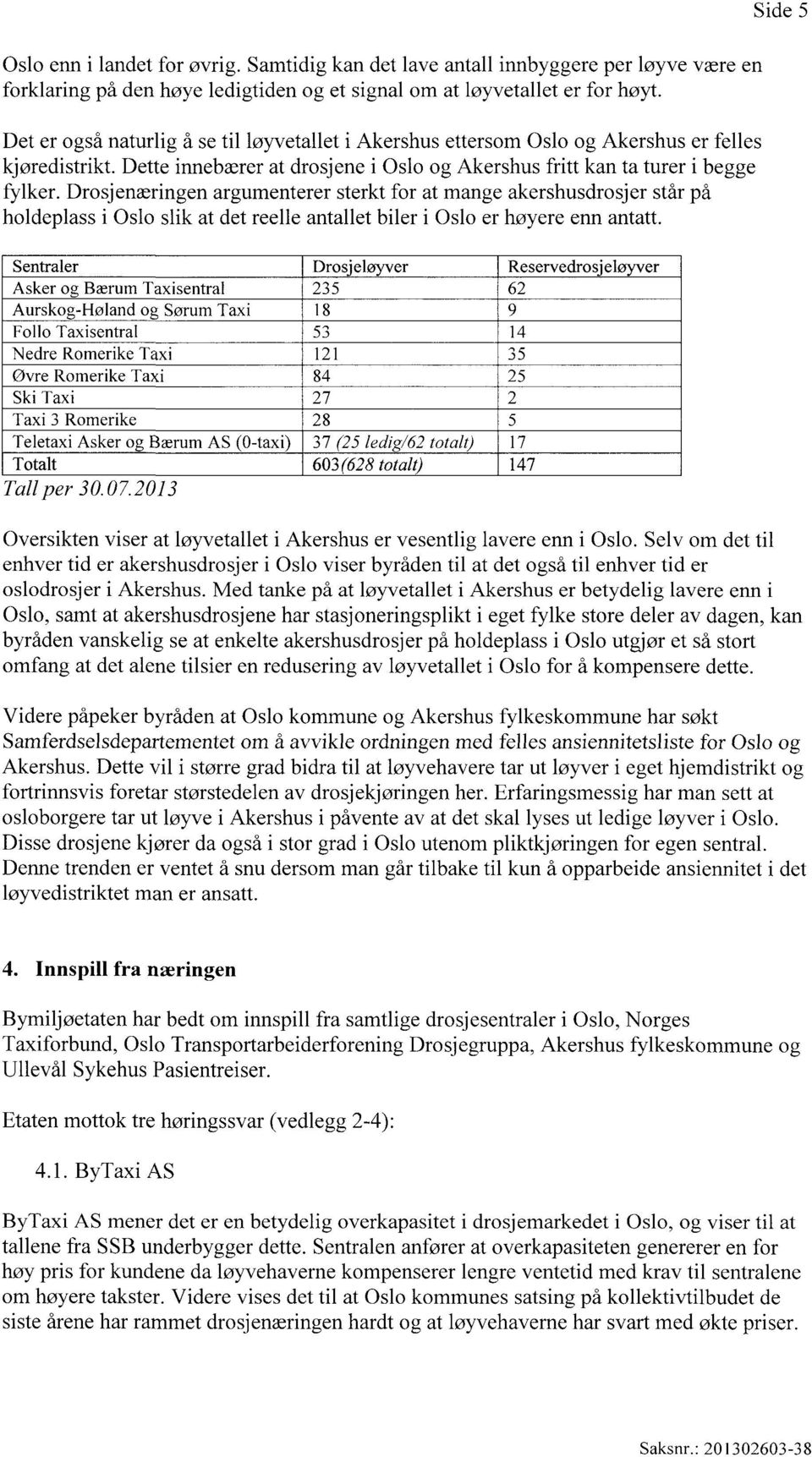 Drosjenæringen argumenterer sterkt for at mange akershusdrosjer står på holdeplass i Oslo slik at det reelle antallet biler i Oslo er høyere enn antatt.