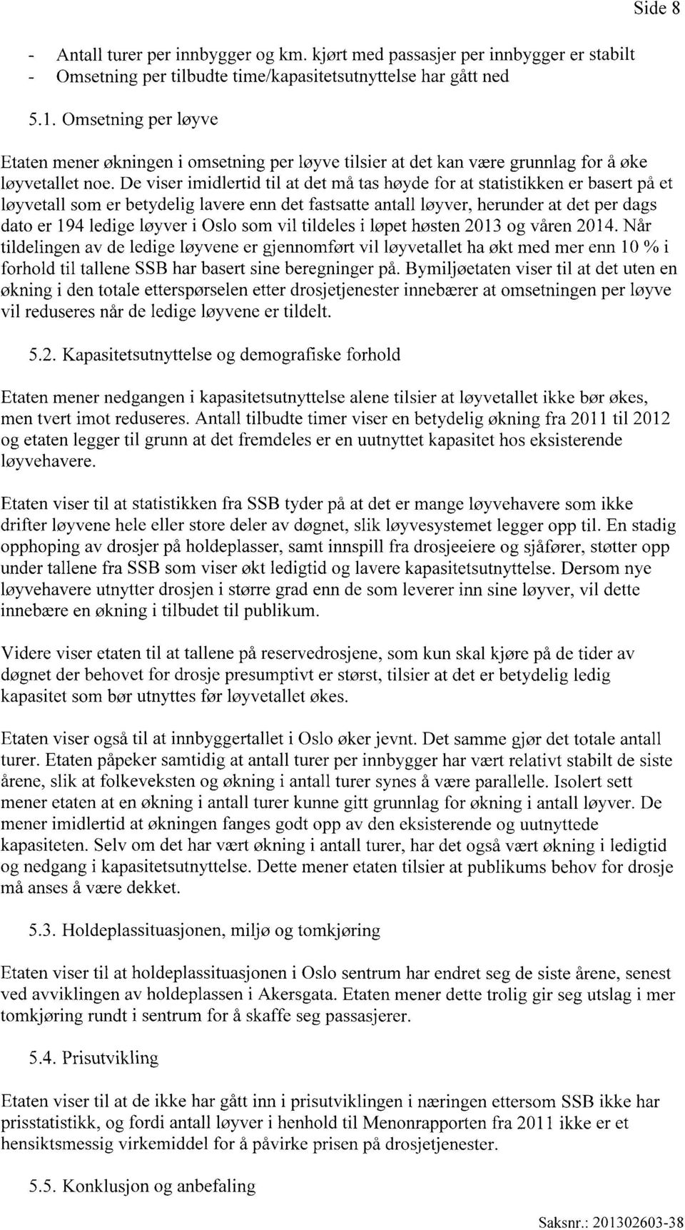 De viser imidlertid til at det må tas høyde for at statistikken er basert på et løyvetall som er betydelig lavere enn det fastsatte antall løyver, herunder at det per dags dato er 194 ledige løyver i