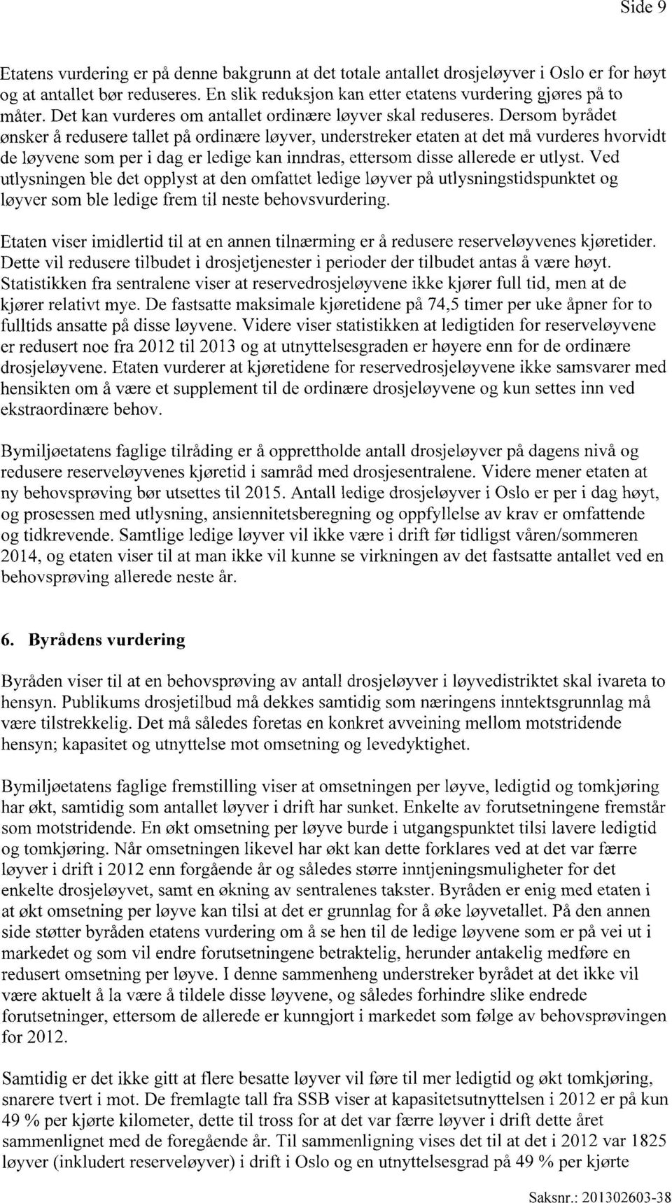 Dersom byrådet ønsker å redusere tallet på ordinære løyver, understreker etaten at det må vurderes hvorvidt de løyvene som per i dag er ledige kan inndras, ettersom disse allerede er utlyst.