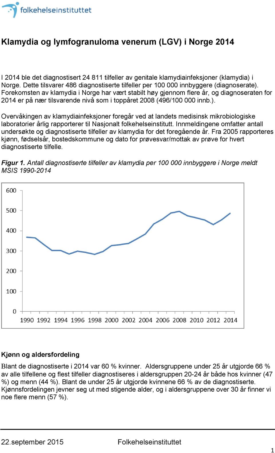 Forekomsten av klamydia i Norge har vært stabilt høy gjennom flere år, og diagnoseraten for 2014 er på nær tilsvarende nivå som i toppåret 2008 (496/100 000 innb.).
