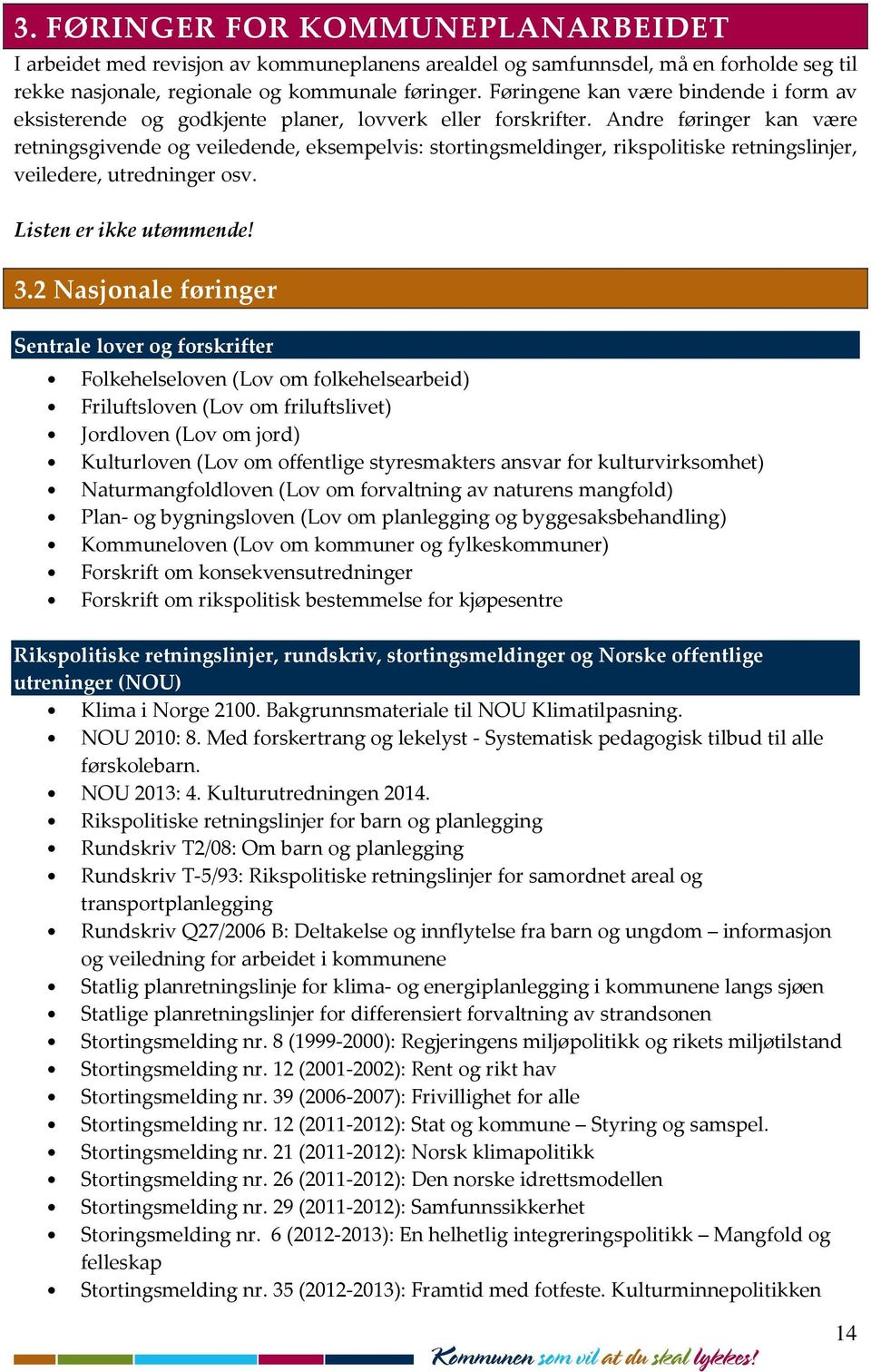 Andre føringer kan være retningsgivende og veiledende, eksempelvis: stortingsmeldinger, rikspolitiske retningslinjer, veiledere, utredninger osv. Listen er ikke utømmende! 3.