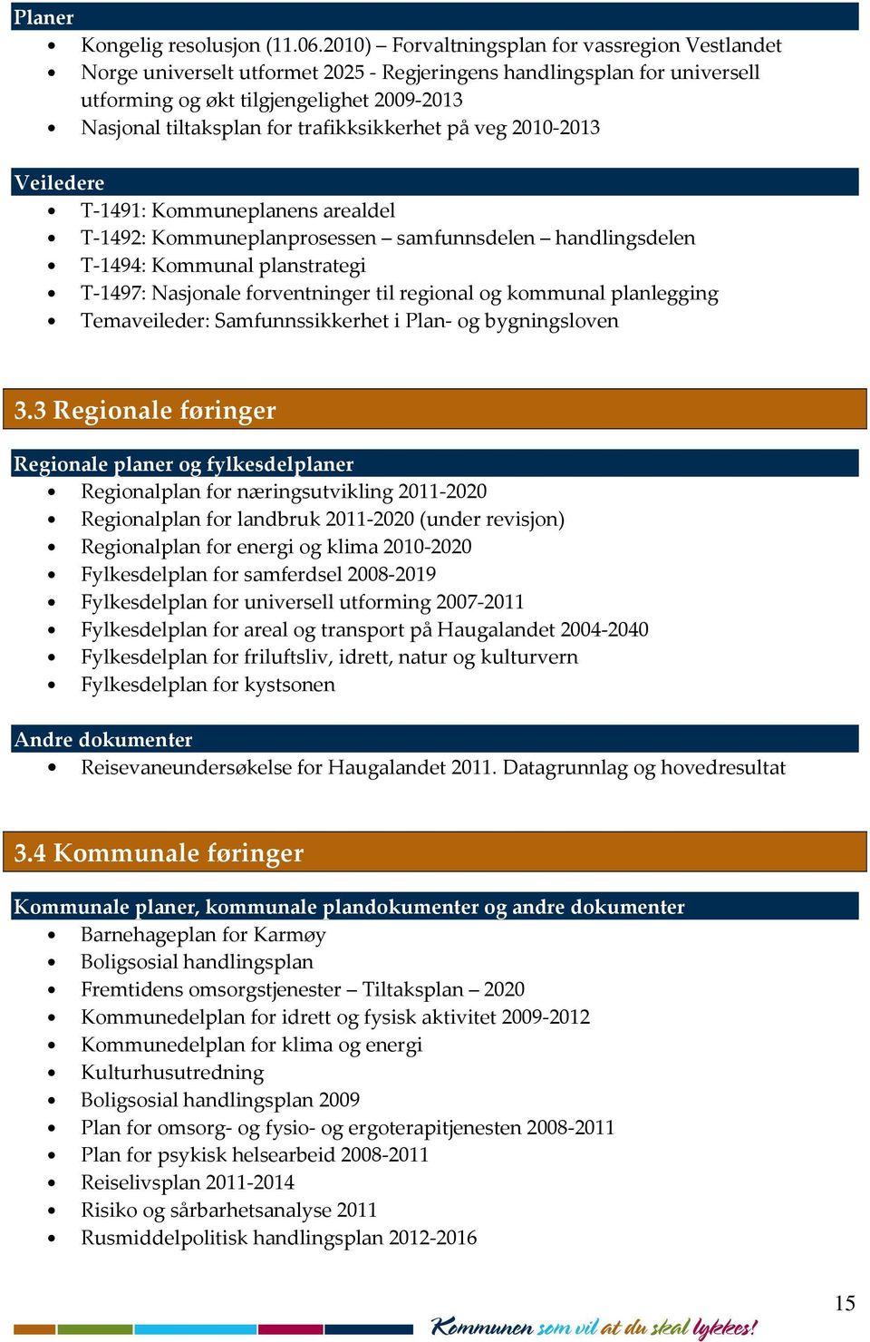 trafikksikkerhet på veg 2010-2013 Veiledere T-1491: Kommuneplanens arealdel T-1492: Kommuneplanprosessen samfunnsdelen handlingsdelen T-1494: Kommunal planstrategi T-1497: Nasjonale forventninger til