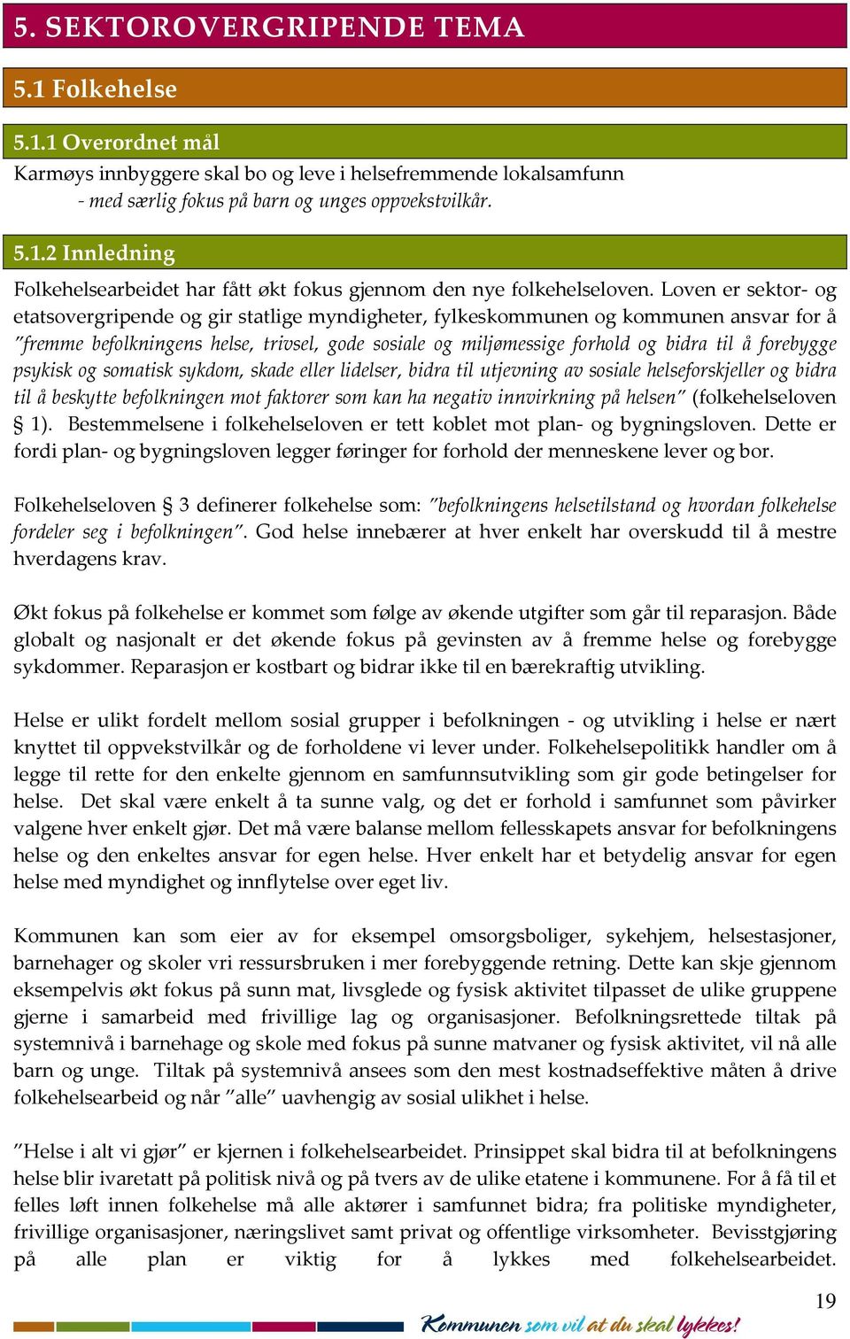 forebygge psykisk og somatisk sykdom, skade eller lidelser, bidra til utjevning av sosiale helseforskjeller og bidra til å beskytte befolkningen mot faktorer som kan ha negativ innvirkning på helsen