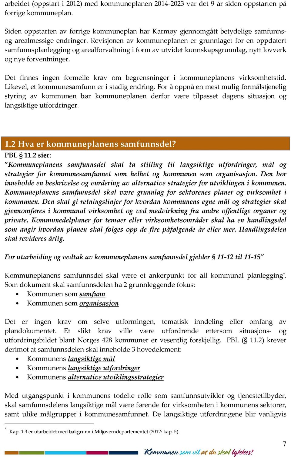 Revisjonen av kommuneplanen er grunnlaget for en oppdatert samfunnsplanlegging og arealforvaltning i form av utvidet kunnskapsgrunnlag, nytt lovverk og nye forventninger.