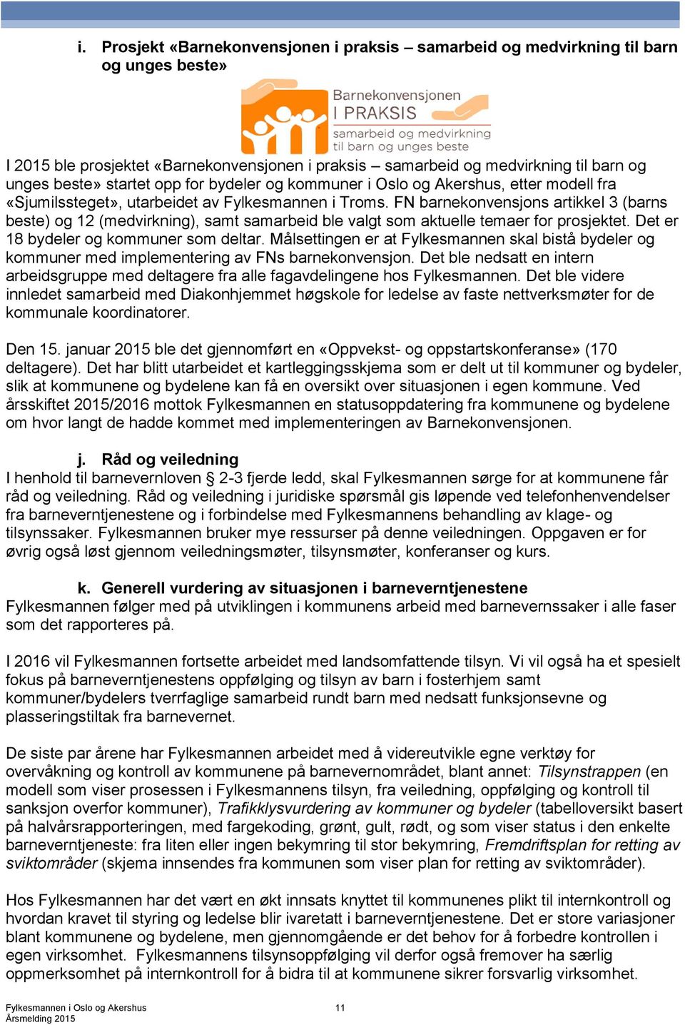 FN barnekonvensjons artikkel 3 (barns beste) og 12 (medvirkning), samt samarbeid ble valgt som aktuelle temaer for prosjektet. Det er 18 bydeler og kommuner som deltar.