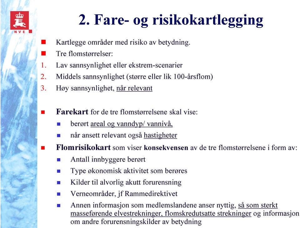 Høy sannsynlighet, når relevant Farekart for de tre flomstørrelsene skal vise: berørt areal og vanndyp/ vannivå, når ansett relevant også hastigheter Flomrisikokart som viser