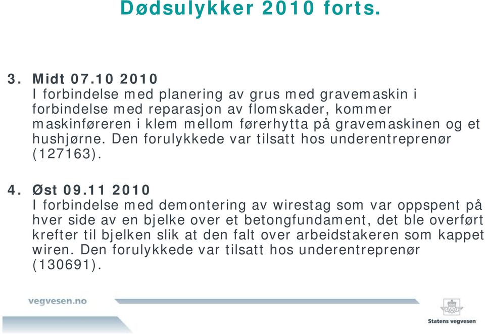 førerhytta på gravemaskinen og et hushjørne. Den forulykkede var tilsatt hos underentreprenør (127163). 4. Øst 09.