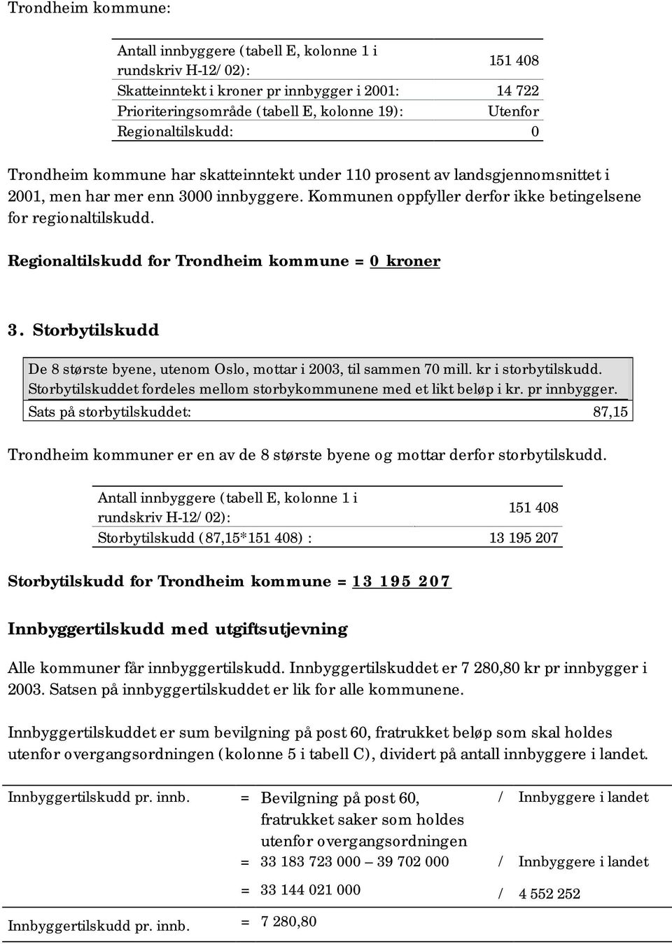 Kommunen oppfyller derfor ikke betingelsene for regionaltilskudd. Regionaltilskudd for Trondheim kommune = 0 kroner 3.