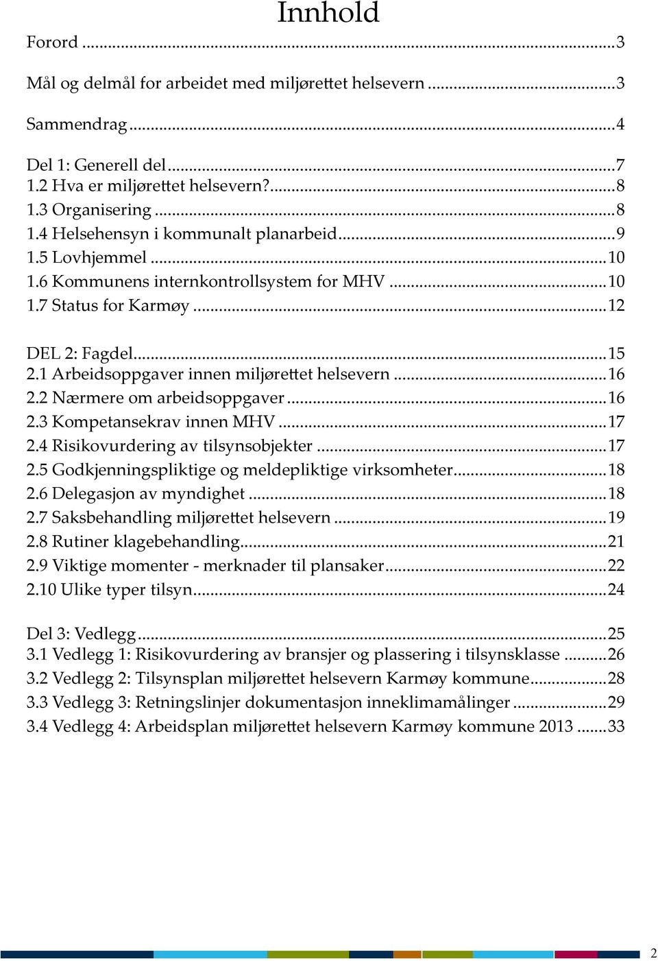 2 Nærmere om arbeidsoppgaver...16 2.3 Kompetansekrav innen MHV...17 2.4 Risikovurdering av tilsynsobjekter...17 2.5 Godkjenningspliktige og meldepliktige virksomheter...18 2.6 Delegasjon av myndighet.