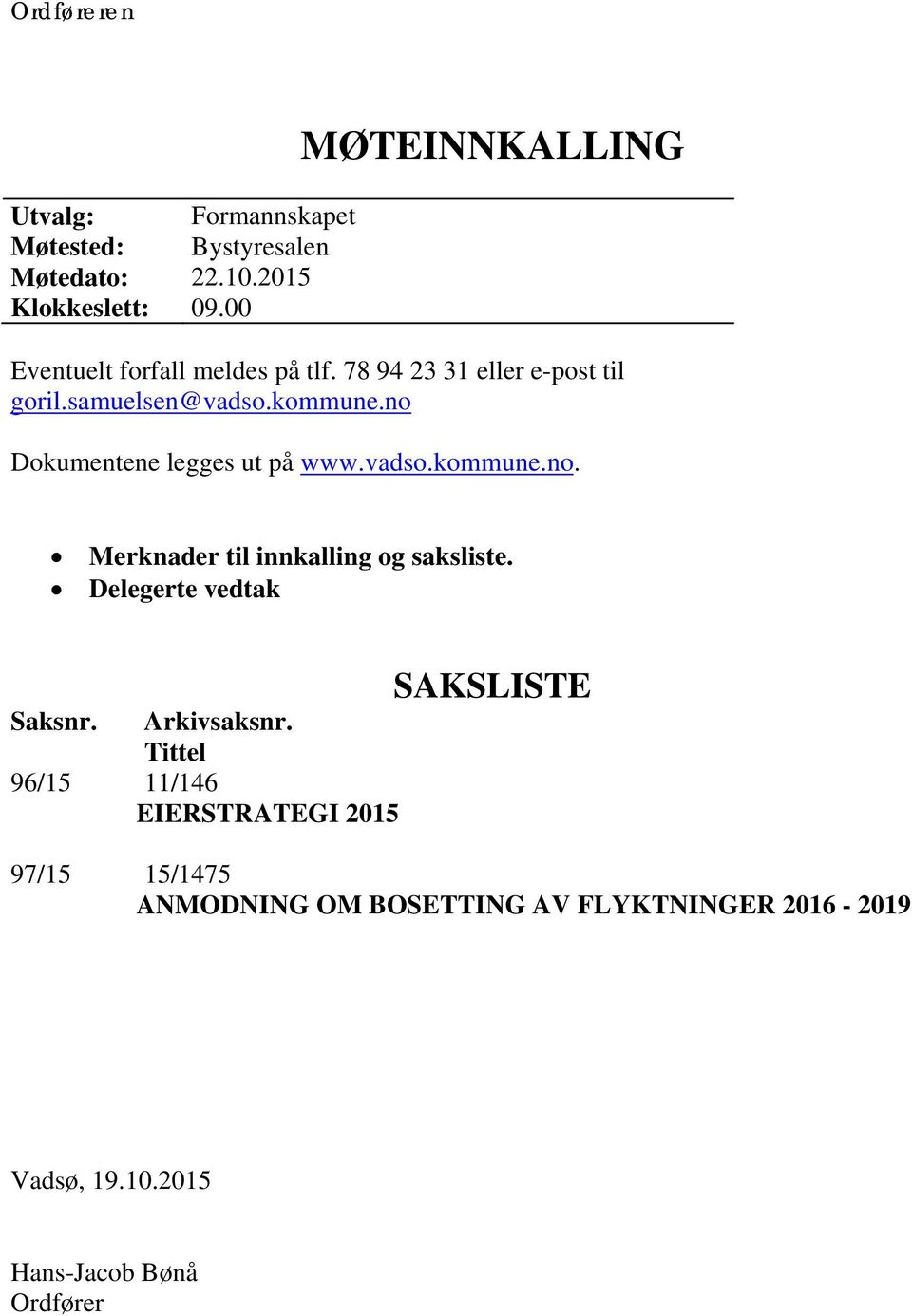 no Dokumentene legges ut på www.vadso.kommune.no. Merknader til innkalling og saksliste. Delegerte vedtak Saksnr.