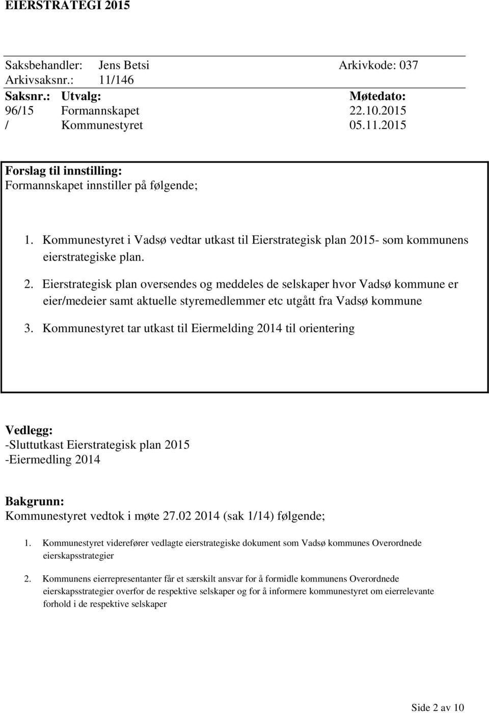 15- som kommunens eierstrategiske plan. 2. Eierstrategisk plan oversendes og meddeles de selskaper hvor Vadsø kommune er eier/medeier samt aktuelle styremedlemmer etc utgått fra Vadsø kommune 3.