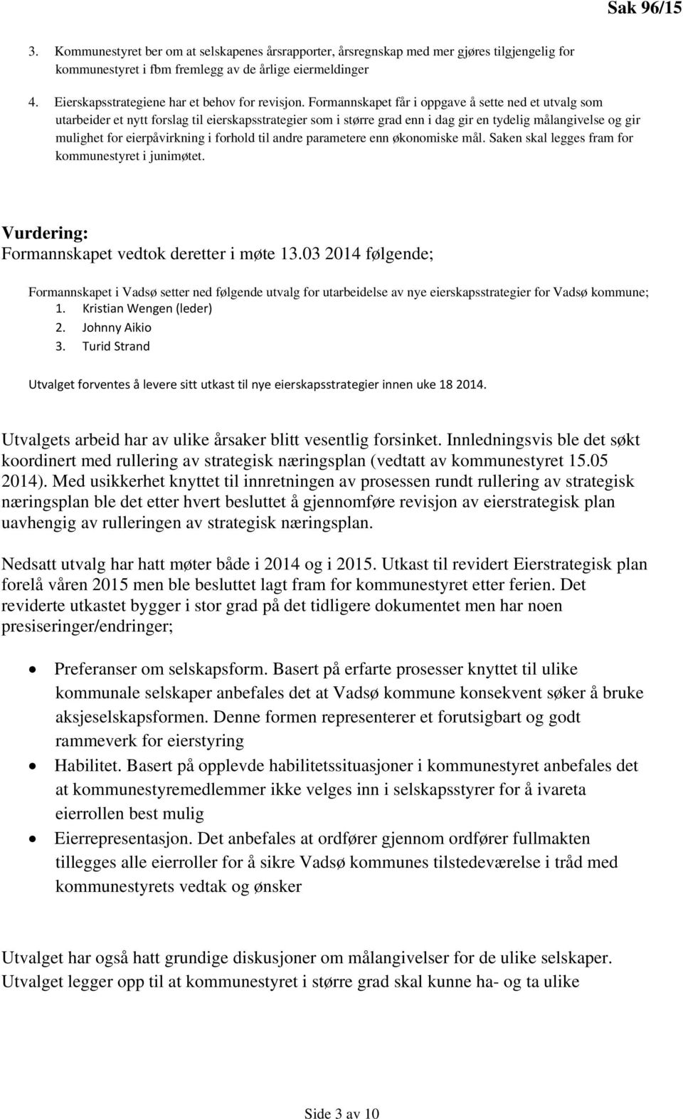 Formannskapet får i oppgave å sette ned et utvalg som utarbeider et nytt forslag til eierskapsstrategier som i større grad enn i dag gir en tydelig målangivelse og gir mulighet for eierpåvirkning i