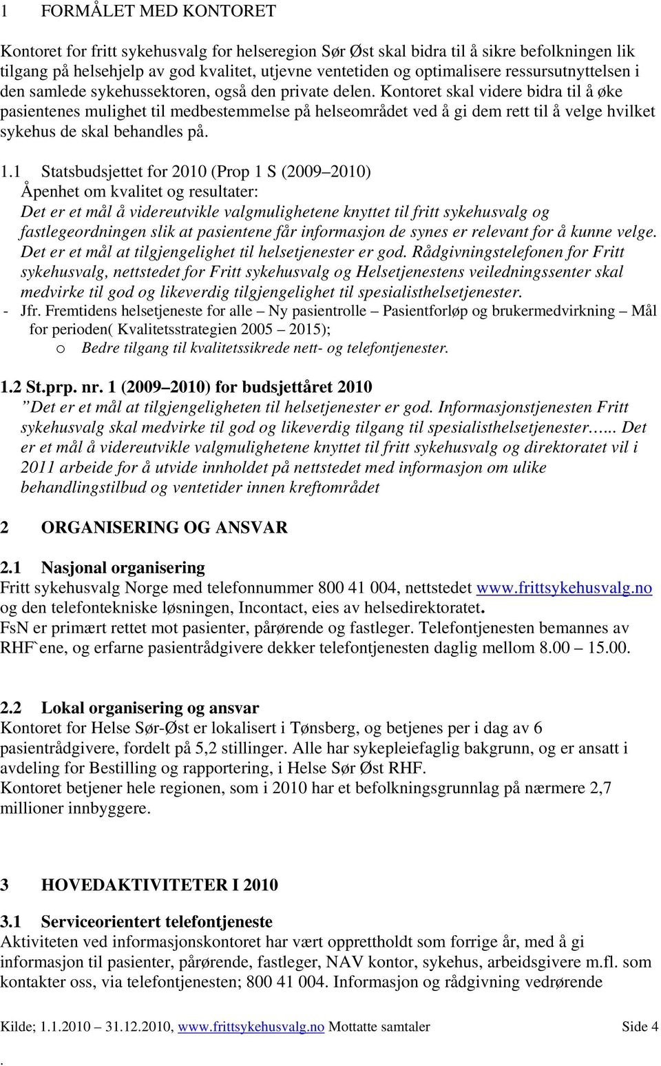 hvilket sykehus de skal behandles på 11 Statsbudsjettet for 2010 (Prop 1 S (2009 2010) Åpenhet om kvalitet og resultater: Det er et mål å videreutvikle valgmulighetene knyttet til fritt sykehusvalg