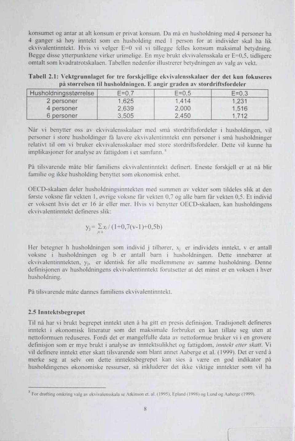 Tabellen nedenfor illustrerer betydningen av valg av vekt. Tabell 2.1: Vektgrunnlaget for tre forskjellige ekvivalensskalaer der det kun fokuseres på størrelsen til husholdningen.