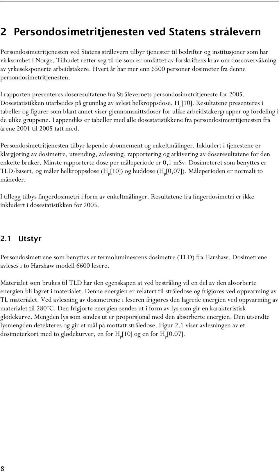 I rapporten presenteres doseresultatene fra Strålevernets persondosimetritjeneste for 2005. Dosestatistikken utarbeides på grunnlag av avlest helkroppsdose, H p [10].