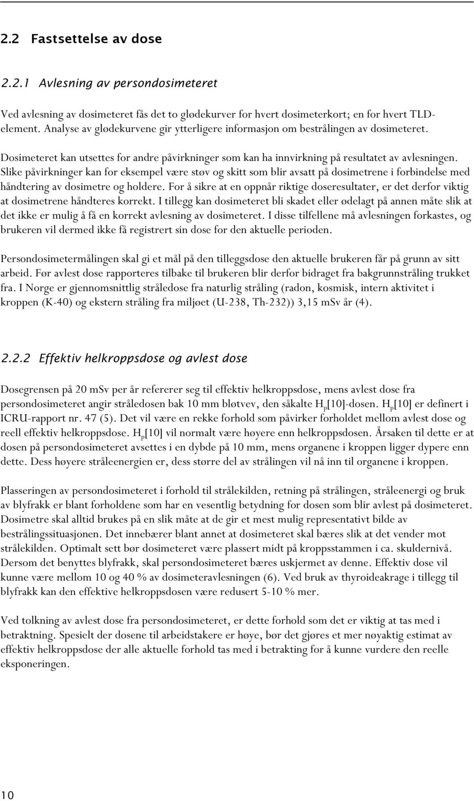 Slike påvirkninger kan for eksempel være støv og skitt som blir avsatt på dosimetrene i forbindelse med håndtering av dosimetre og holdere.