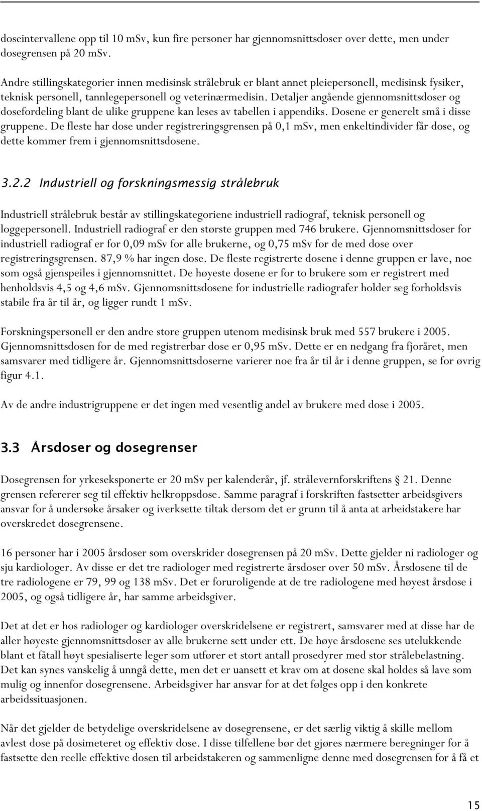 Detaljer angående gjennomsnittsdoser og dosefordeling blant de ulike gruppene kan leses av tabellen i appendiks. Dosene er generelt små i disse gruppene.