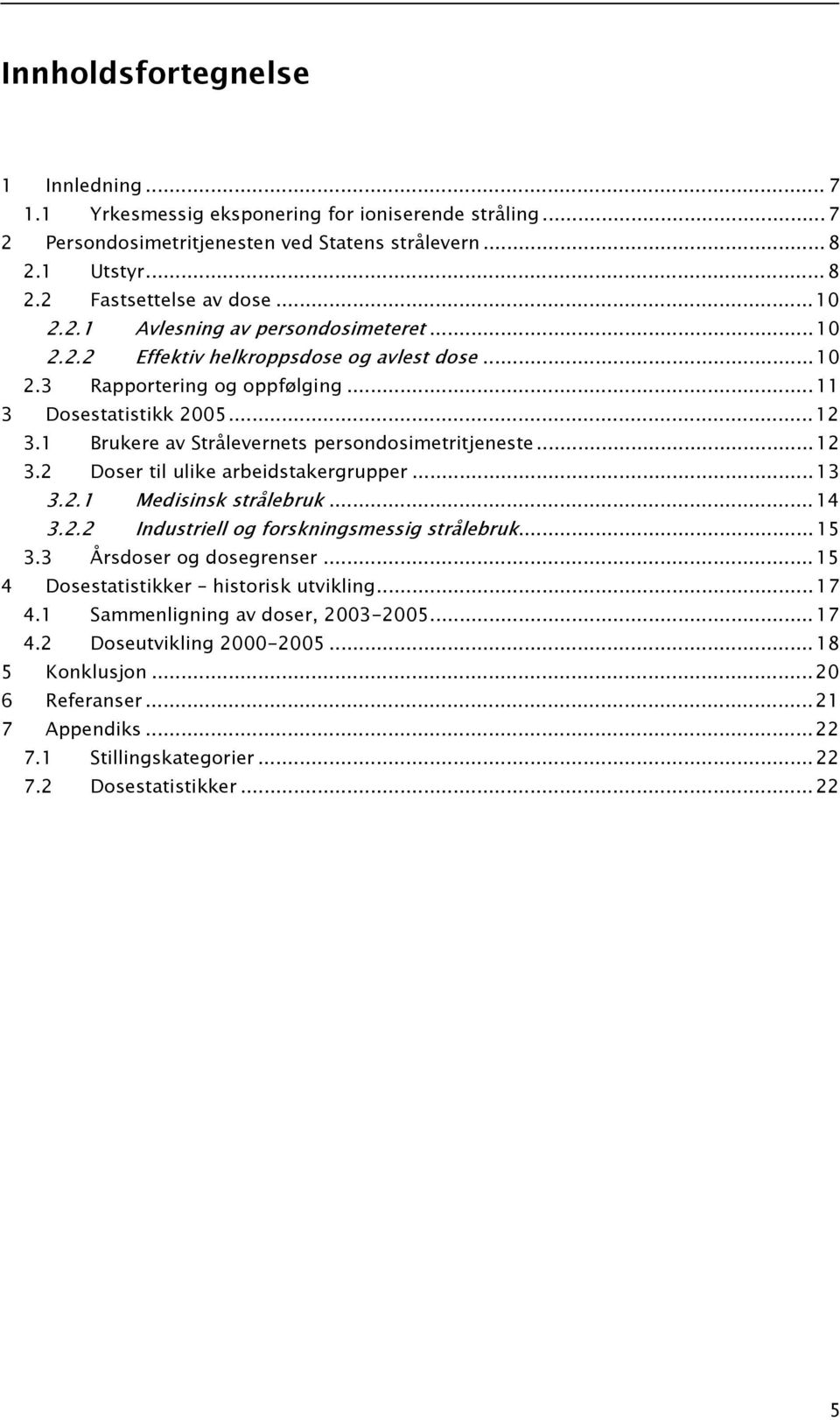 1 Brukere av Strålevernets persondosimetritjeneste... 12 3.2 Doser til ulike arbeidstakergrupper... 13 3.2.1 Medisinsk strålebruk... 14 3.2.2 Industriell og forskningsmessig strålebruk... 15 3.