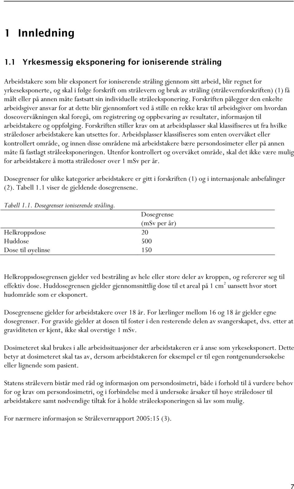 strålevern og bruk av stråling (strålevernforskriften) (1) få målt eller på annen måte fastsatt sin individuelle stråleeksponering.