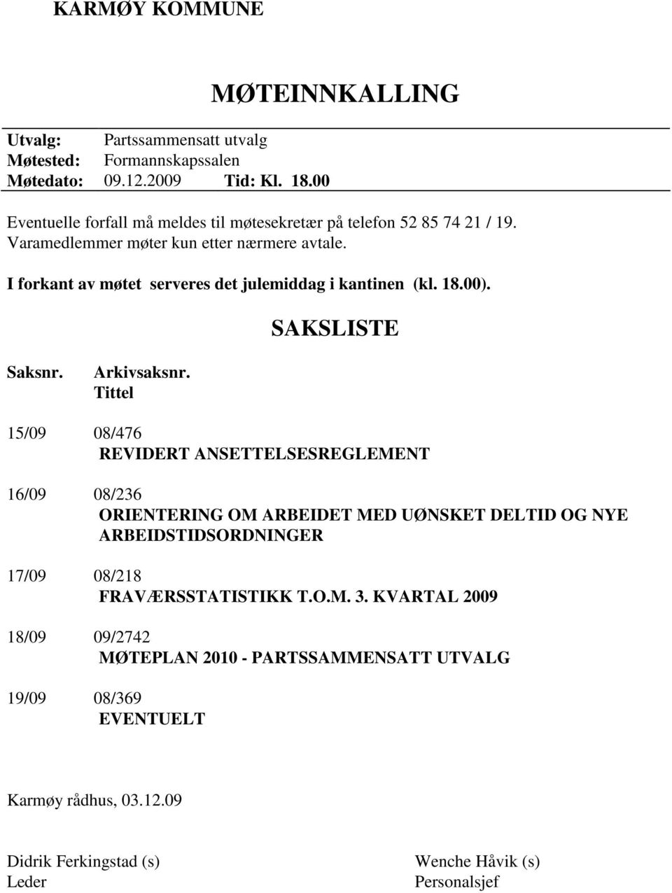 I forkant av møtet serveres det julemiddag i kantinen (kl. 18.00). SAKSLISTE Saksnr. Arkivsaksnr.