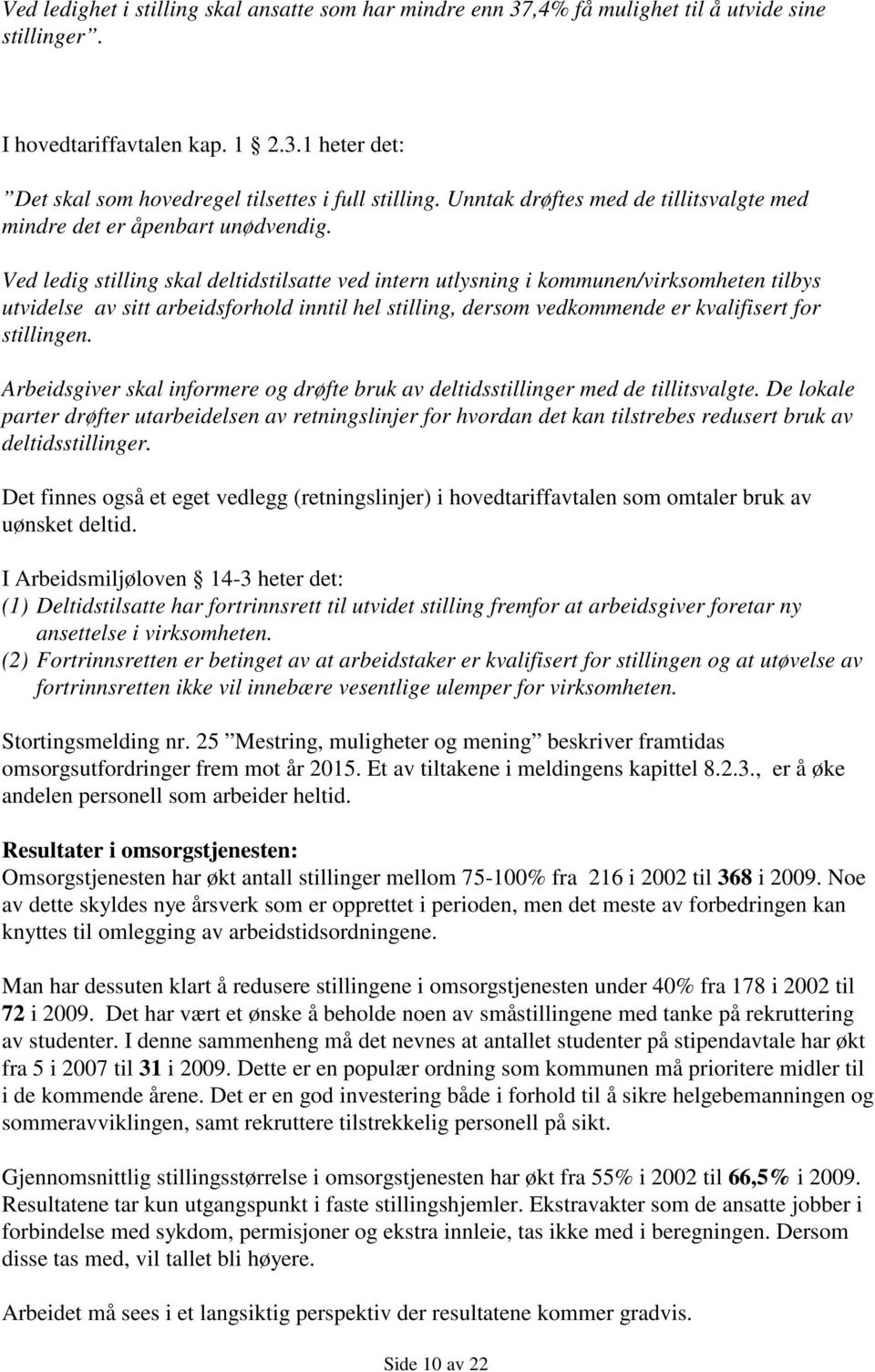 Ved ledig stilling skal deltidstilsatte ved intern utlysning i kommunen/virksomheten tilbys utvidelse av sitt arbeidsforhold inntil hel stilling, dersom vedkommende er kvalifisert for stillingen.