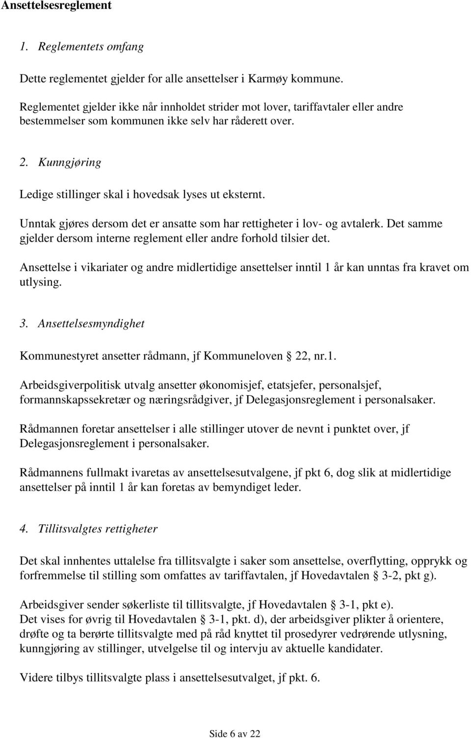 Kunngjøring Ledige stillinger skal i hovedsak lyses ut eksternt. Unntak gjøres dersom det er ansatte som har rettigheter i lov- og avtalerk.