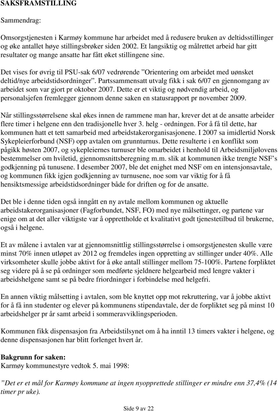 Det vises for øvrig til PSU-sak 6/07 vedrørende Orientering om arbeidet med uønsket deltid/nye arbeidstidsordninger.