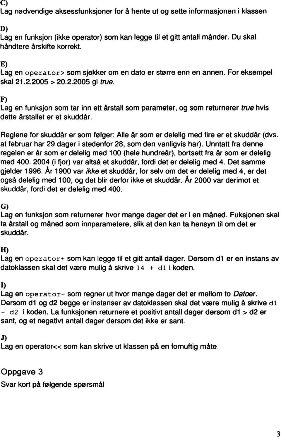 F) Lag en funksjon som tar inn ett årstall som parameter, og som returnerer true hvis dette årstallet er et skuddår.