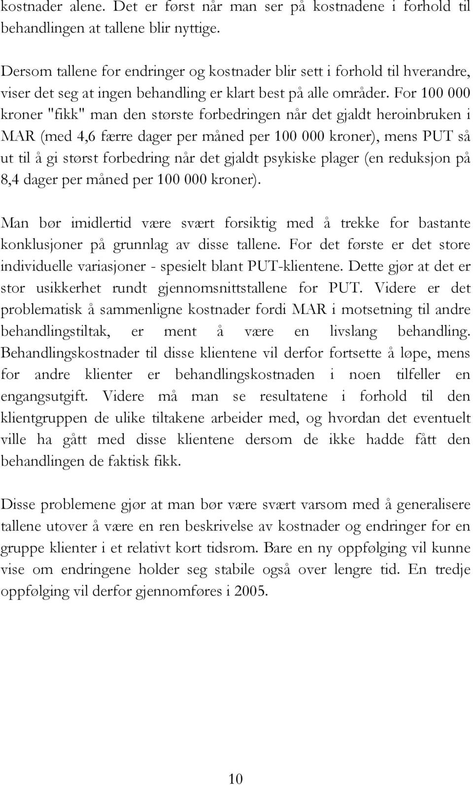 For 100 000 kroner "fikk" man den største forbedringen når det gjaldt heroinbruken i MAR (med 4,6 færre dager per måned per 100 000 kroner), mens PUT så ut til å gi størst forbedring når det gjaldt