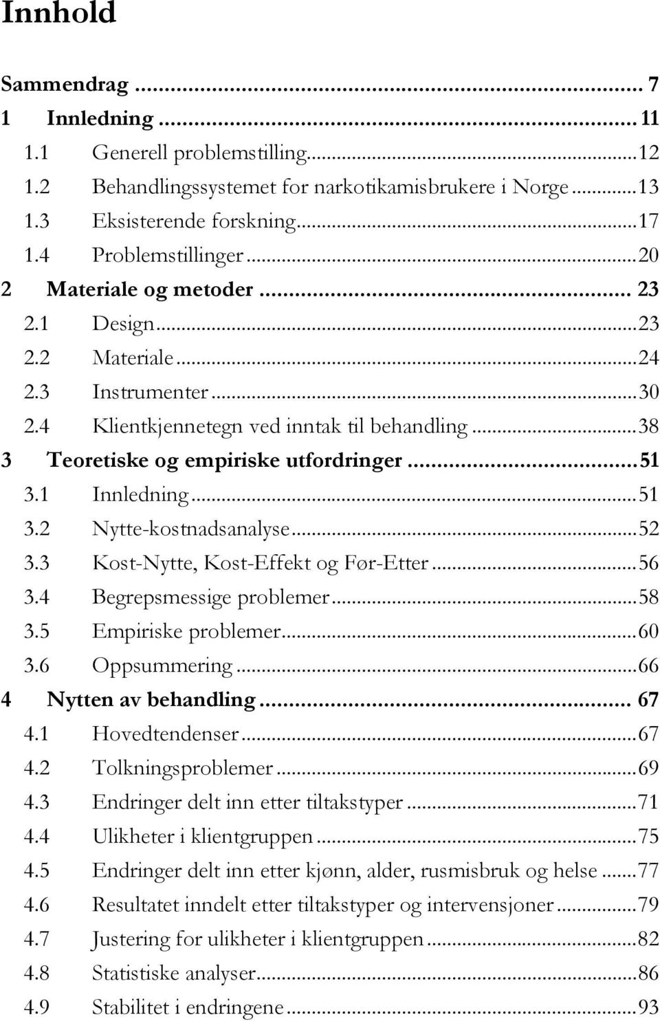 1 Innledning...51 3.2 Nytte-kostnadsanalyse...52 3.3 Kost-Nytte, Kost-Effekt og Før-Etter...56 3.4 Begrepsmessige problemer...58 3.5 Empiriske problemer...60 3.6 Oppsummering.