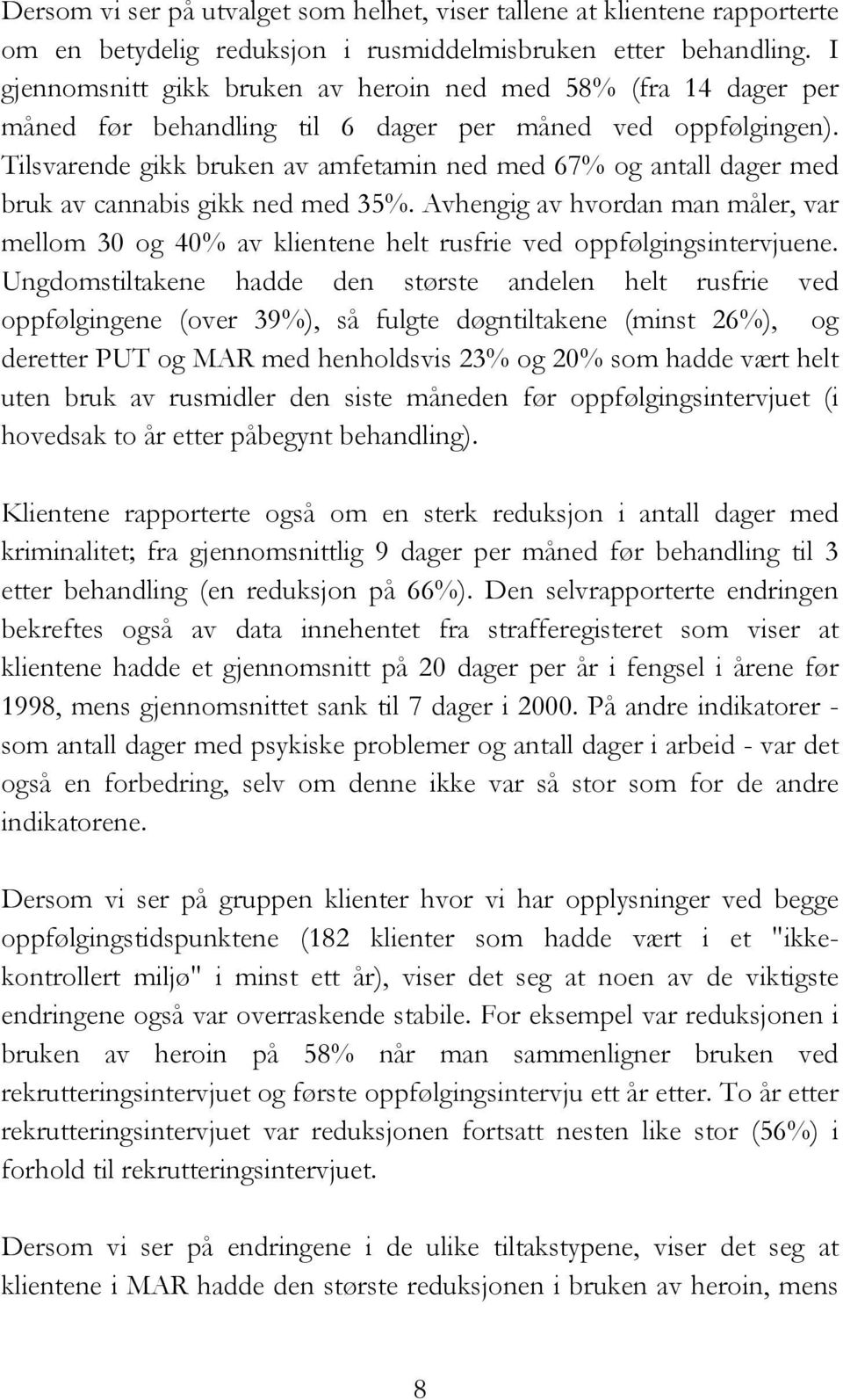 Tilsvarende gikk bruken av amfetamin ned med 67% og antall dager med bruk av cannabis gikk ned med 35%.