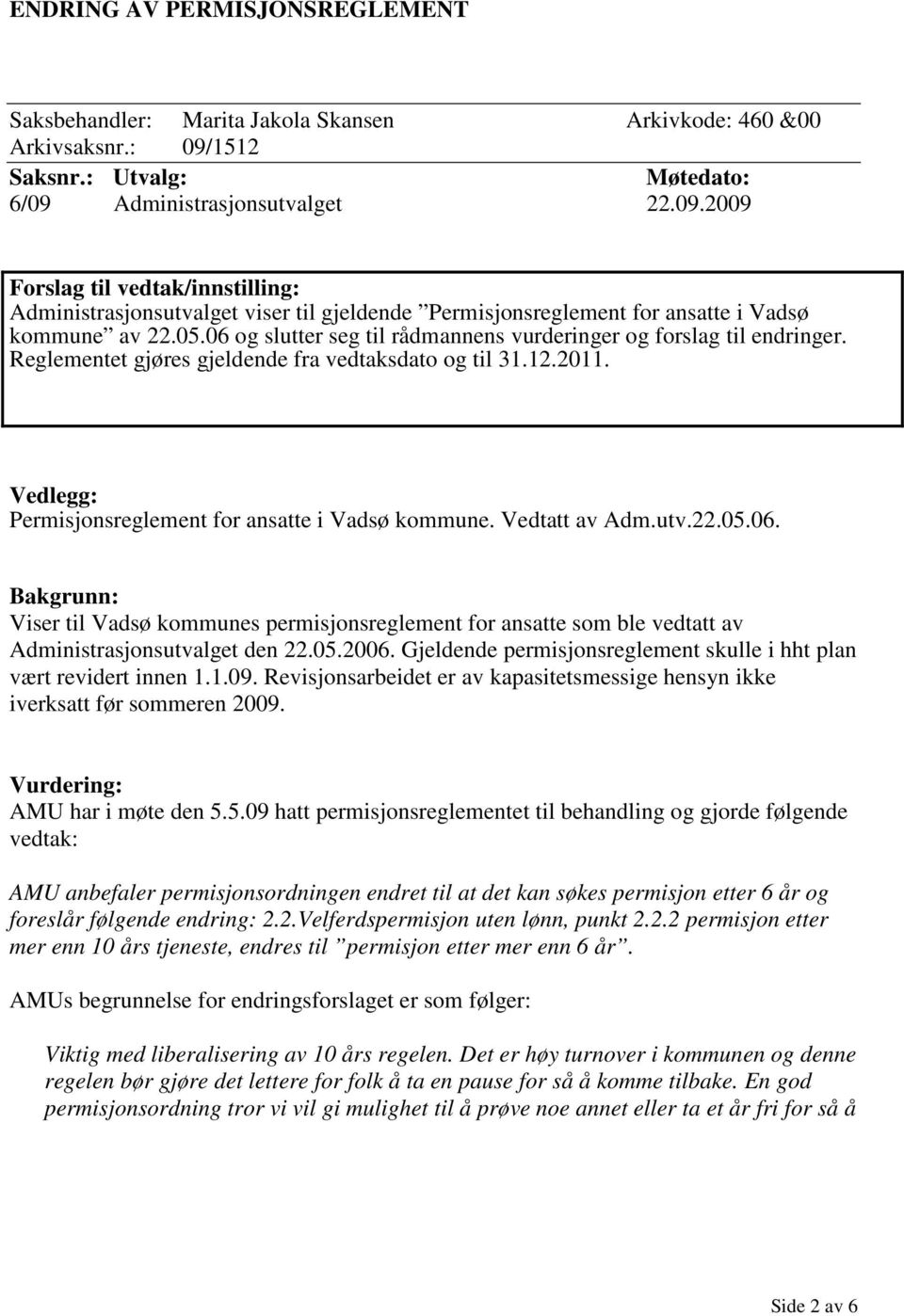 05.06 og slutter seg til rådmannens vurderinger og forslag til endringer. Reglementet gjøres gjeldende fra vedtaksdato og til 31.12.2011. Vedlegg: Permisjonsreglement for ansatte i Vadsø kommune.