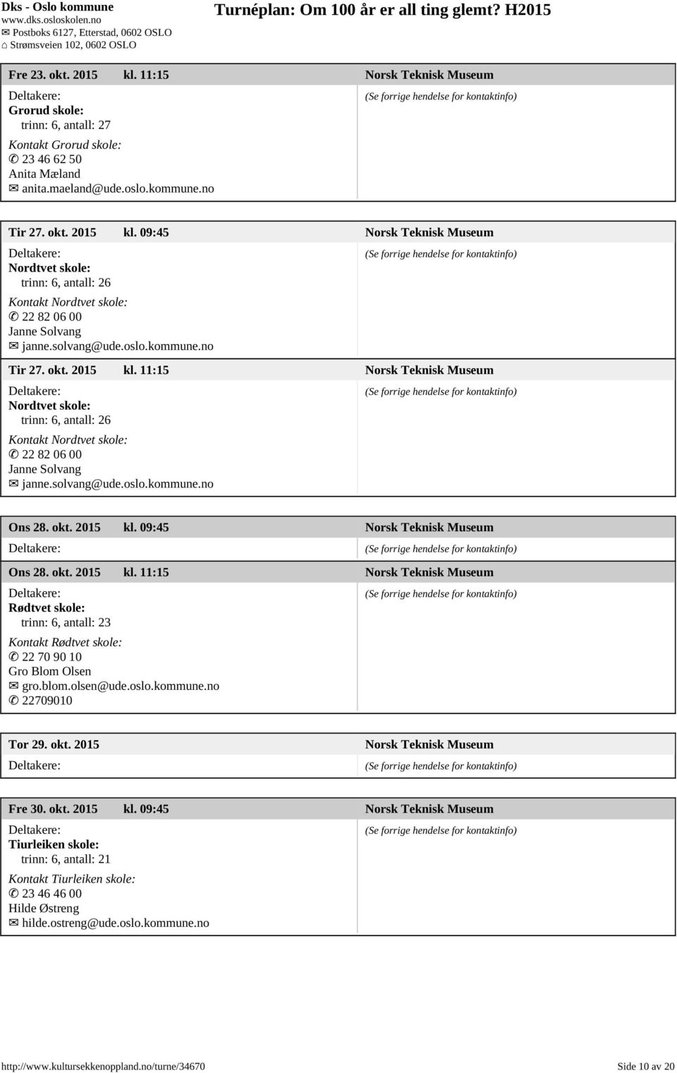 okt. 2015 kl. 09:45 Norsk Teknisk Museum Ons 28. okt. 2015 kl. 11:15 Norsk Teknisk Museum Rødtvet skole: Kontakt Rødtvet skole: 22 70 90 10 Gro Blom Olsen gro.blom.olsen@ude.oslo.kommune.