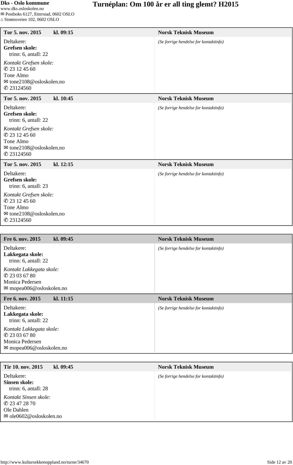 no Fre 6. nov. 2015 kl. 11:15 Norsk Teknisk Museum Lakkegata skole: Kontakt Lakkegata skole: 23 03 67 80 Monica Pedersen mopea006@osloskolen.no Tir 10. nov. 2015 kl. 09:45 Norsk Teknisk Museum Sinsen skole: Kontakt Sinsen skole: 23 47 28 70 Ole Dahlen ole0602@osloskolen.